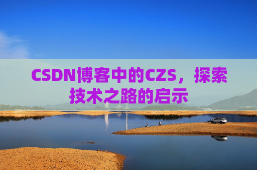 CSDN博客中的CZS，探索技术之路的启示